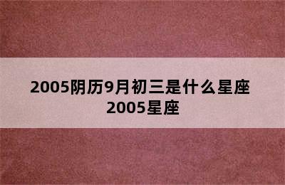 2005阴历9月初三是什么星座 2005星座